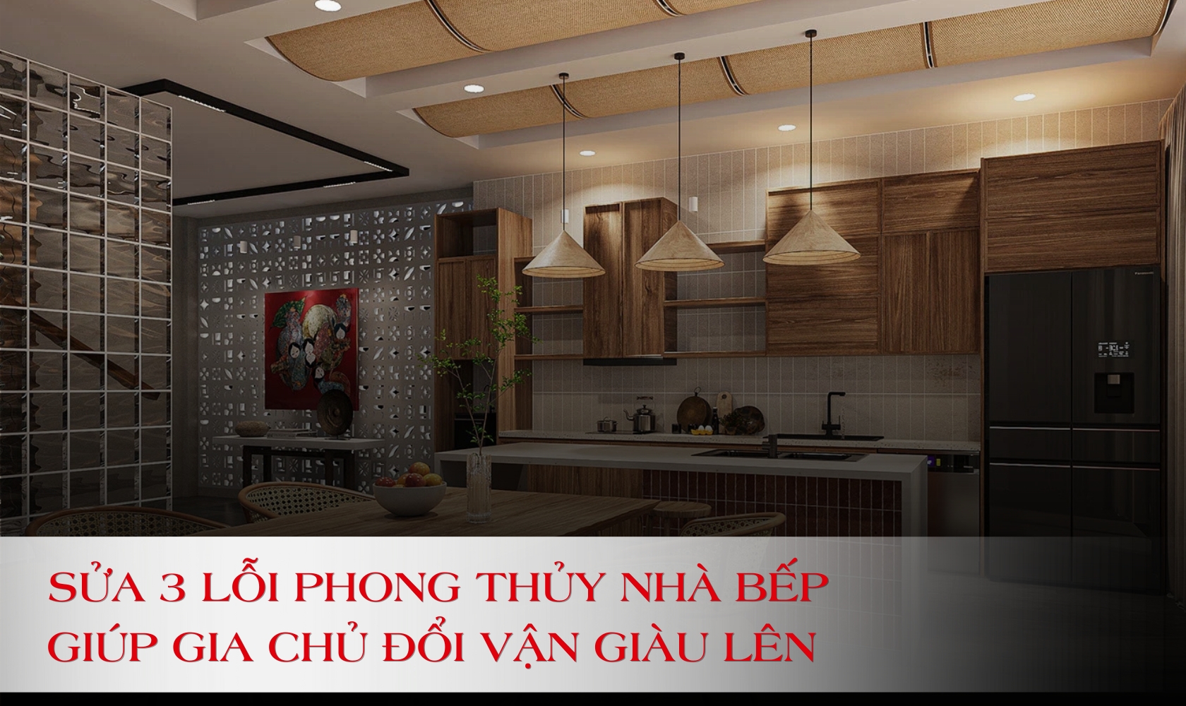 Sửa 3 lỗi phong thủy nhà bếp giúp gia chủ đổi vận giàu lên